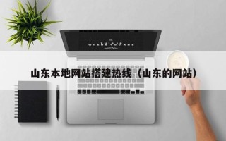 辽阳山东本地网站搭建热线（山东的网站）